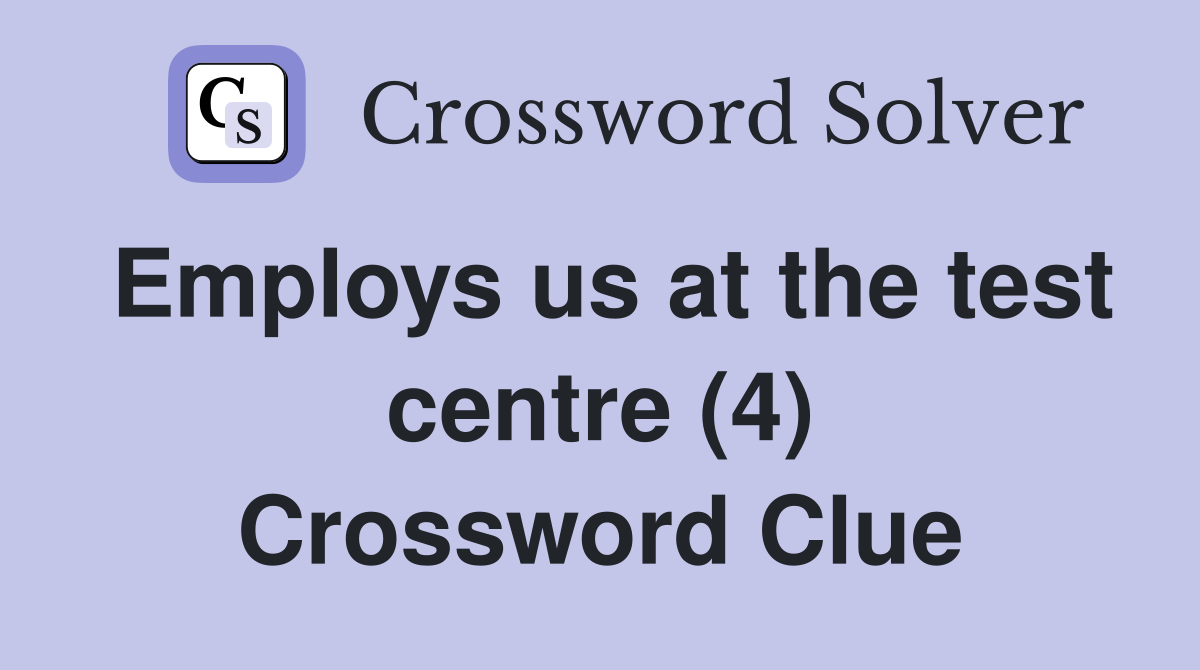 Employs us at the test centre (4) Crossword Clue