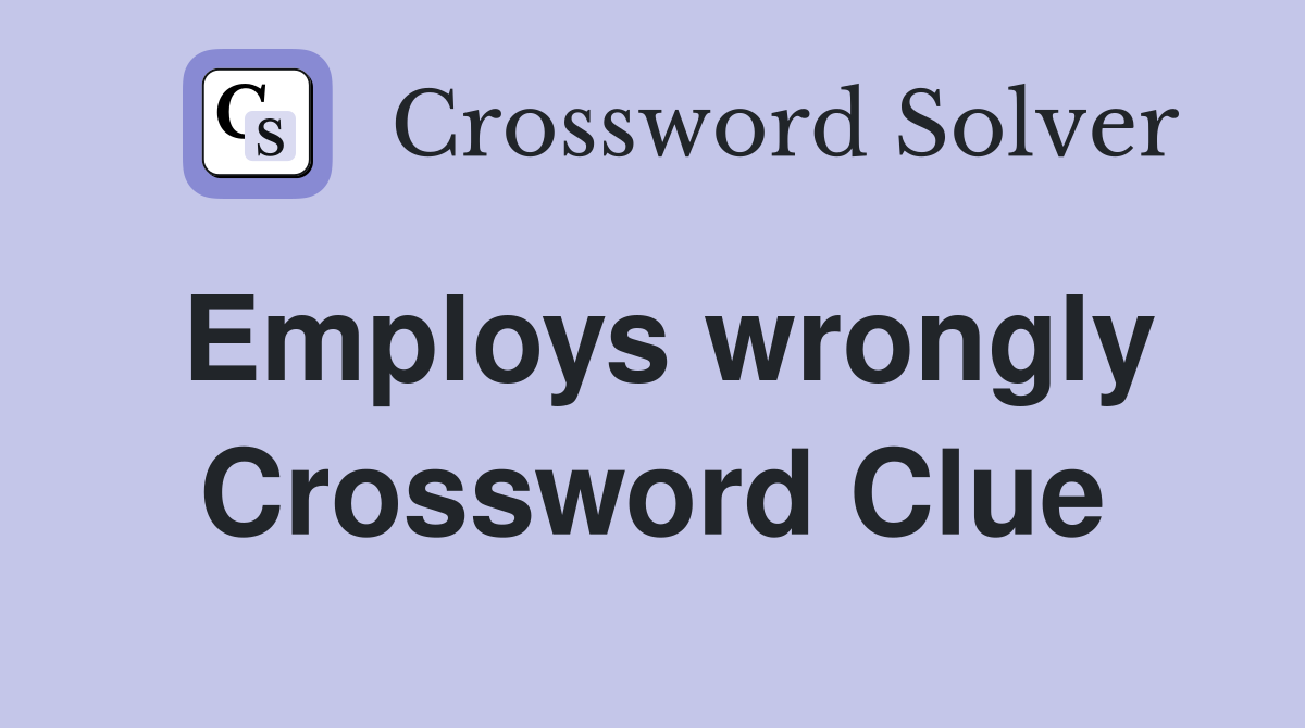 Employs wrongly Crossword Clue