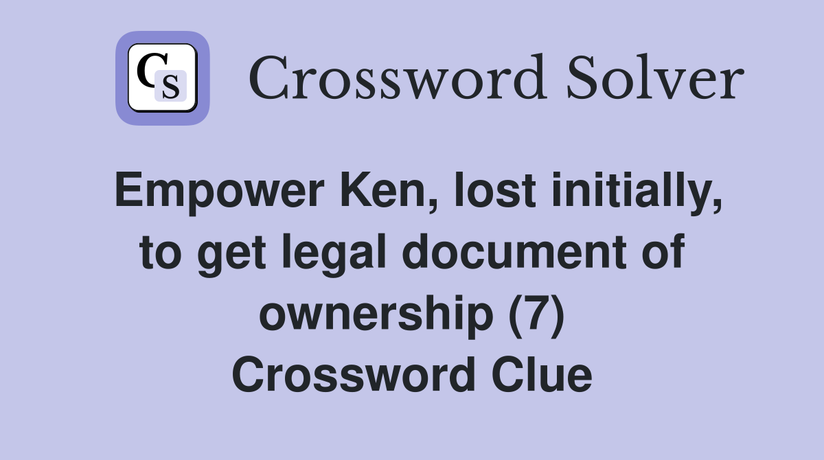 Empower Ken, lost initially, to get legal document of ownership (7) Crossword Clue