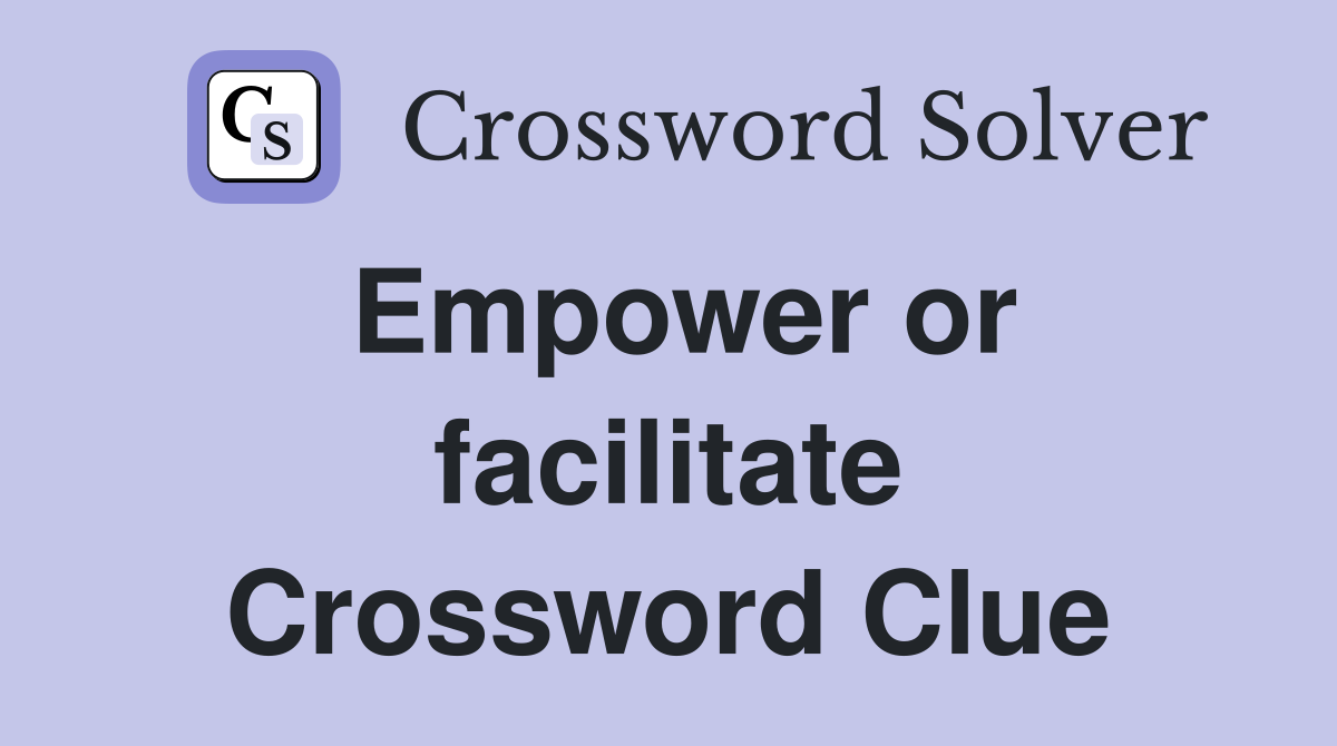 Empower or facilitate Crossword Clue