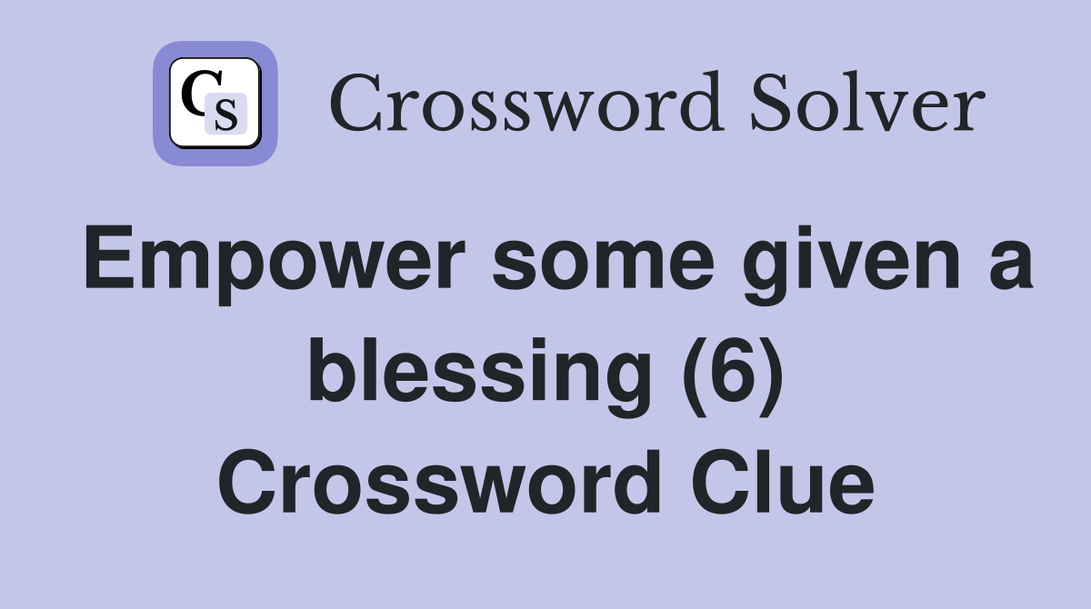 Empower some given a blessing (6) Crossword Clue