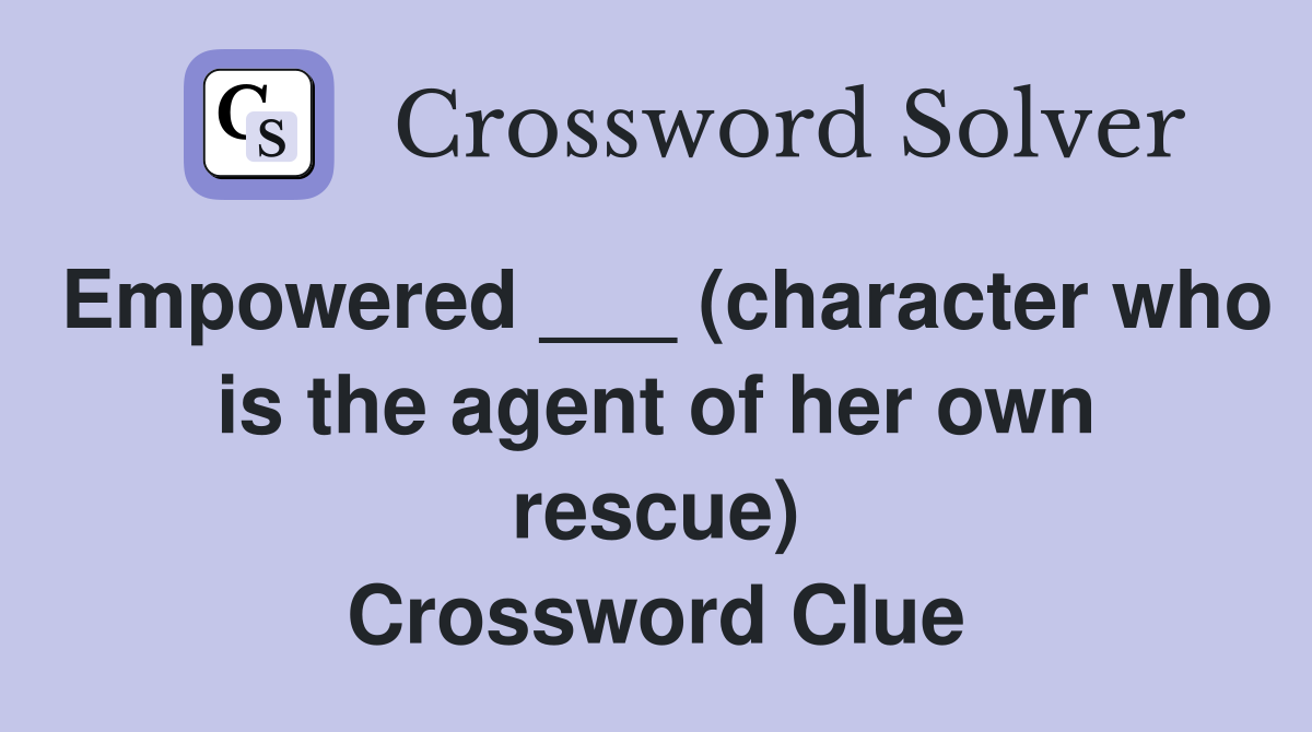 Empowered ___ (character who is the agent of her own rescue) Crossword Clue