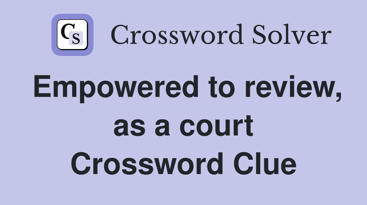 Empowered to review, as a court Crossword Clue