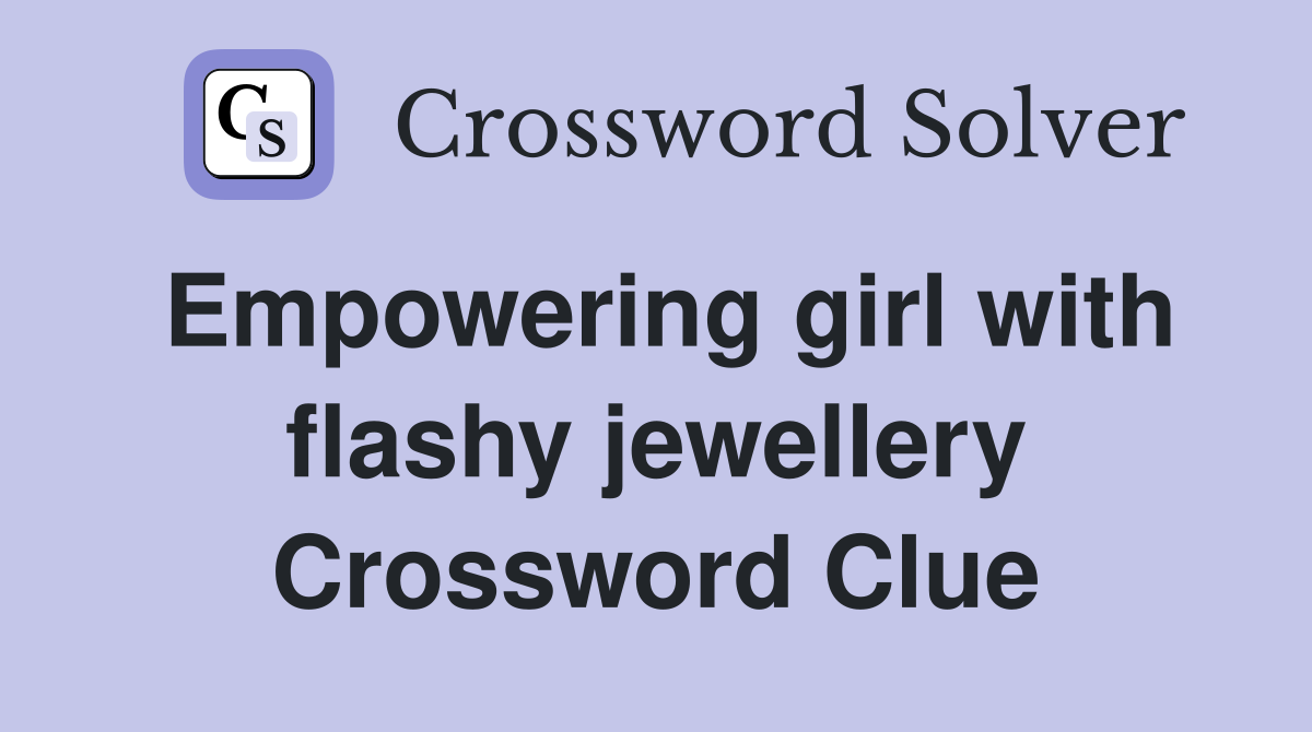Empowering girl with flashy jewellery Crossword Clue