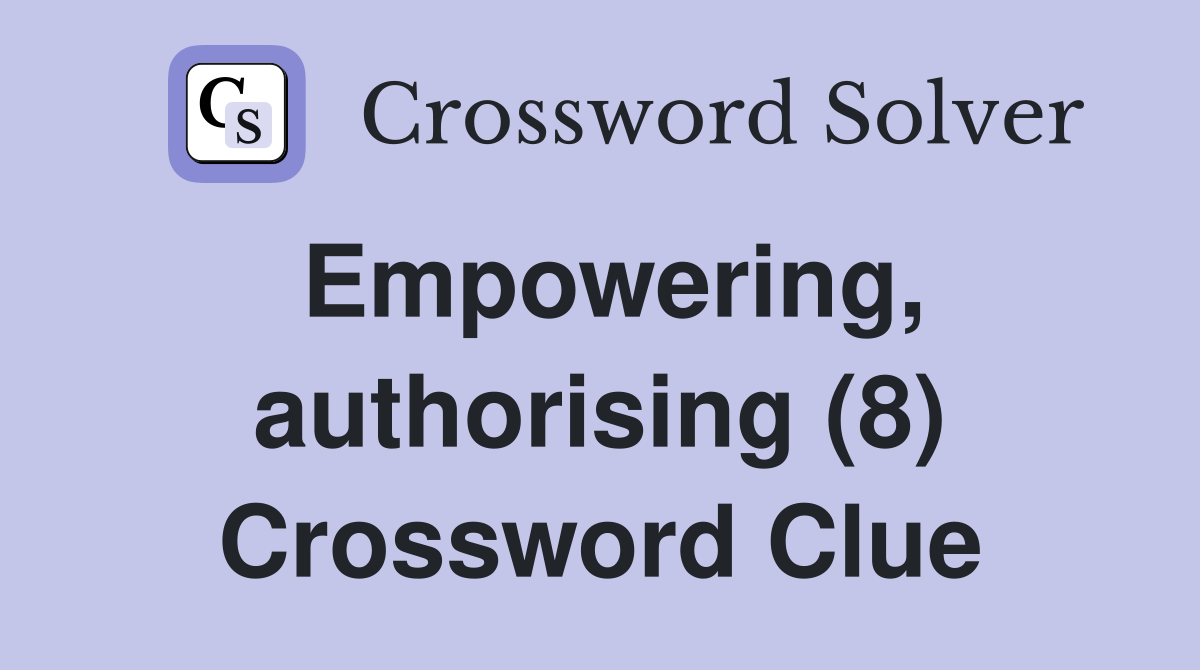 Empowering, authorising (8) Crossword Clue