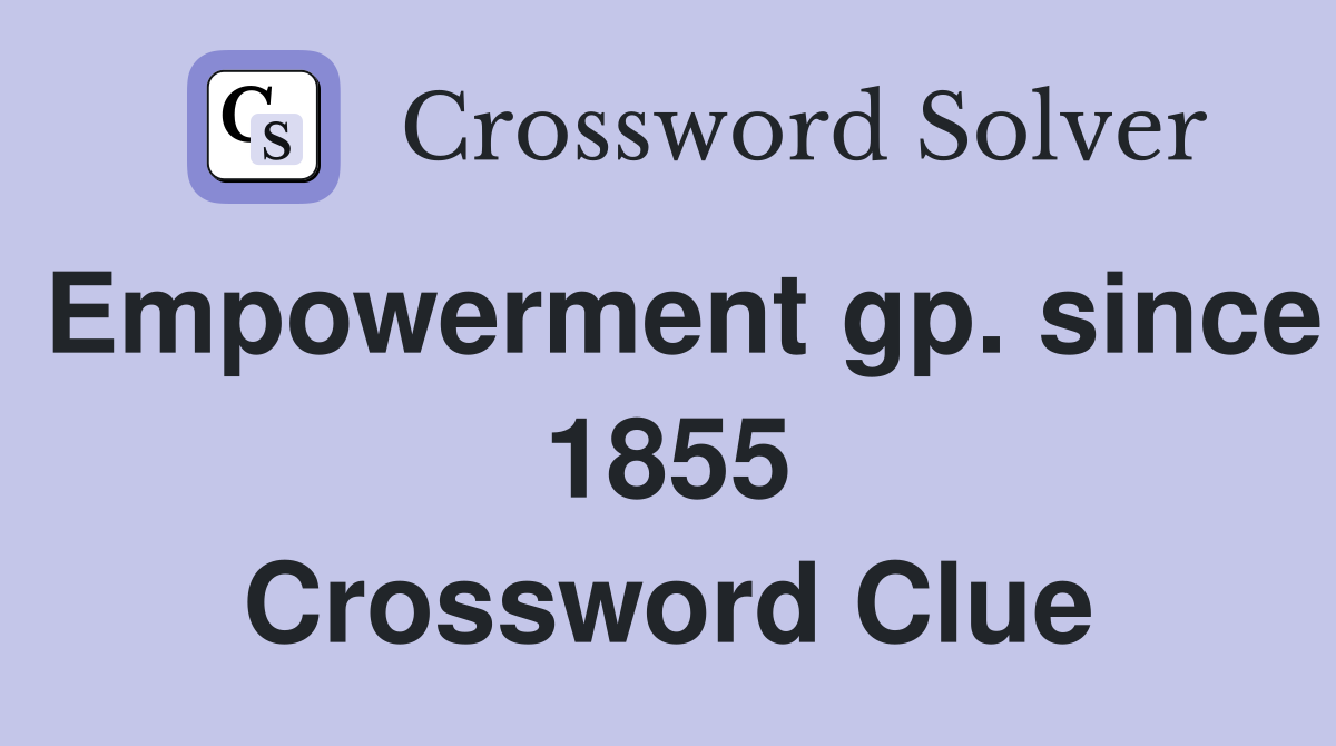 Empowerment gp. since 1855 Crossword Clue