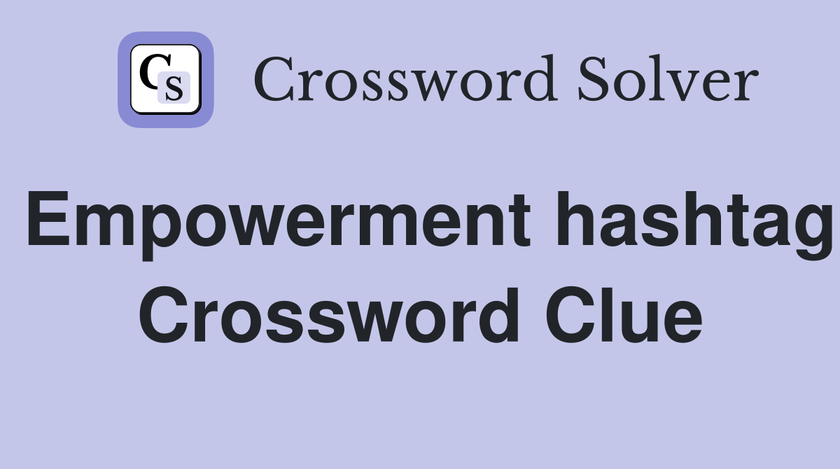 Empowerment hashtag Crossword Clue