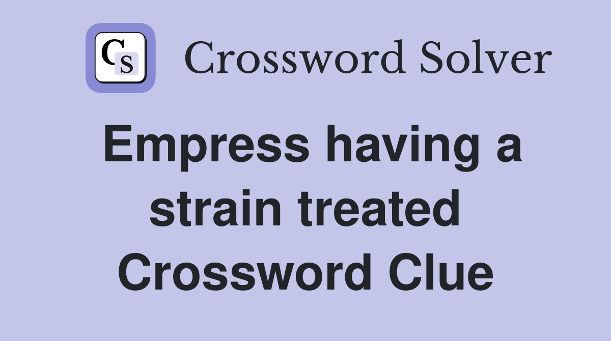 Empress having a strain treated Crossword Clue