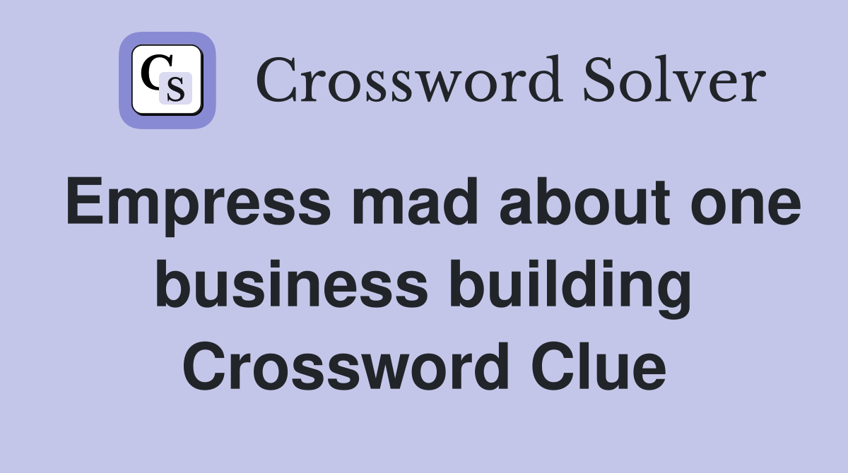 Empress mad about one business building Crossword Clue