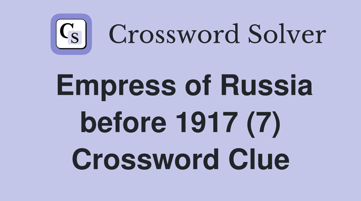 Empress of Russia before 1917 (7) Crossword Clue