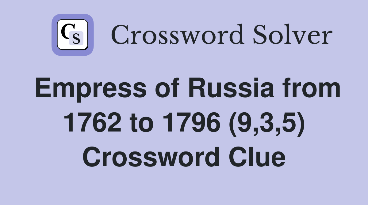 Empress of Russia from 1762 to 1796 (9,3,5) Crossword Clue