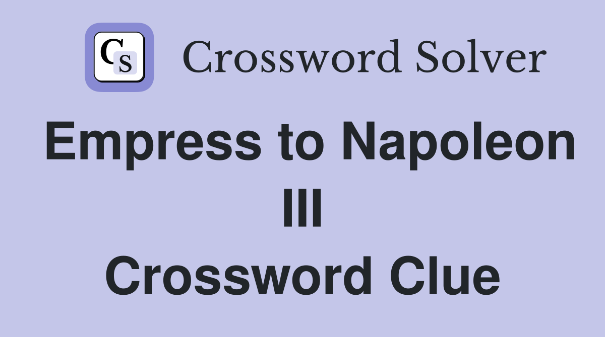 Empress to Napoleon III Crossword Clue