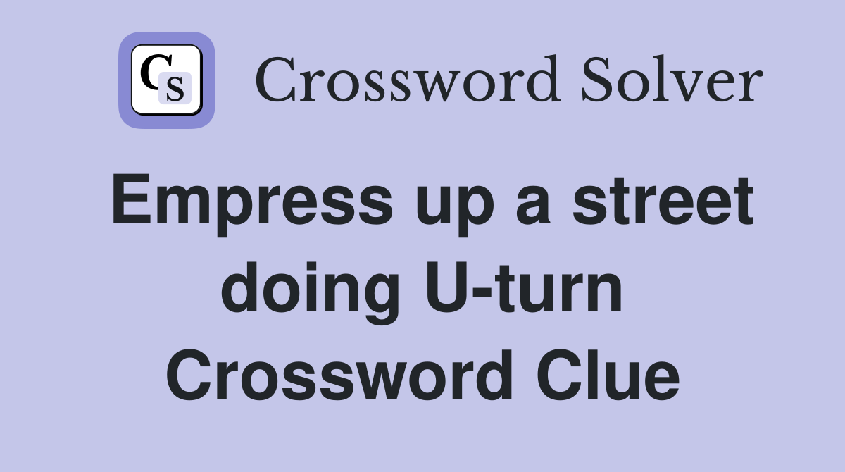 Empress up a street doing U-turn Crossword Clue