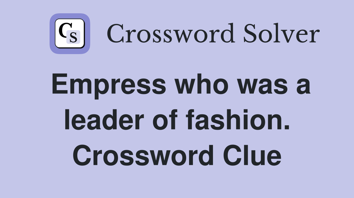Empress who was a leader of fashion. Crossword Clue