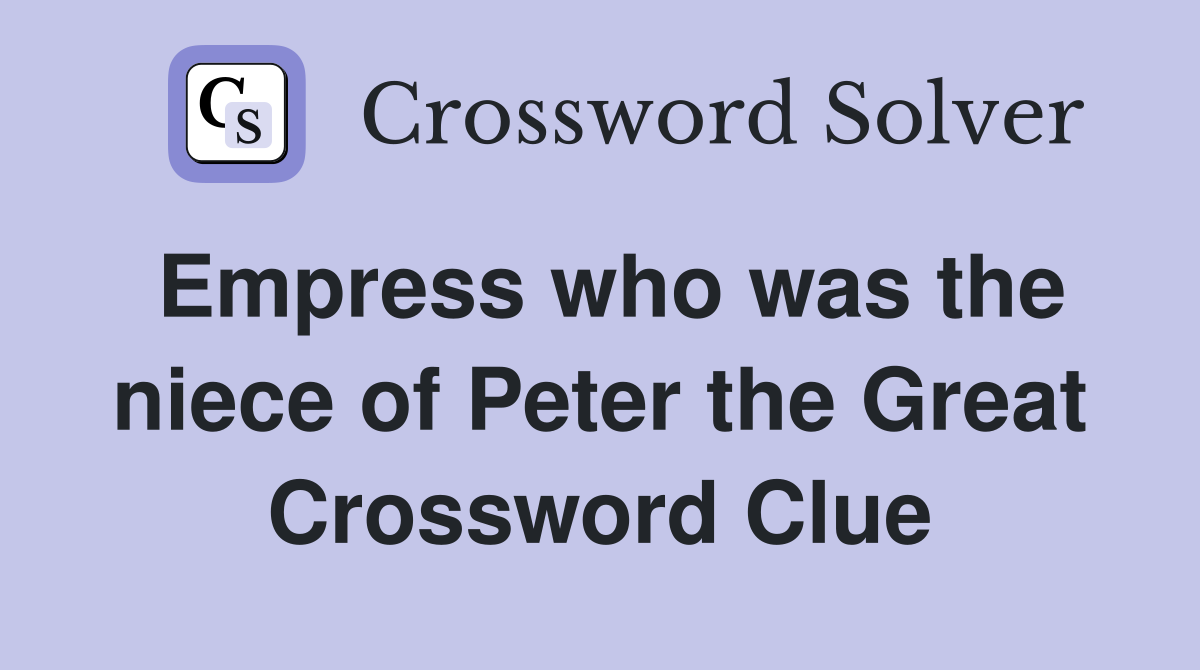 Empress who was the niece of Peter the Great Crossword Clue