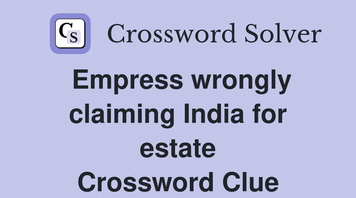 Empress wrongly claiming India for estate Crossword Clue