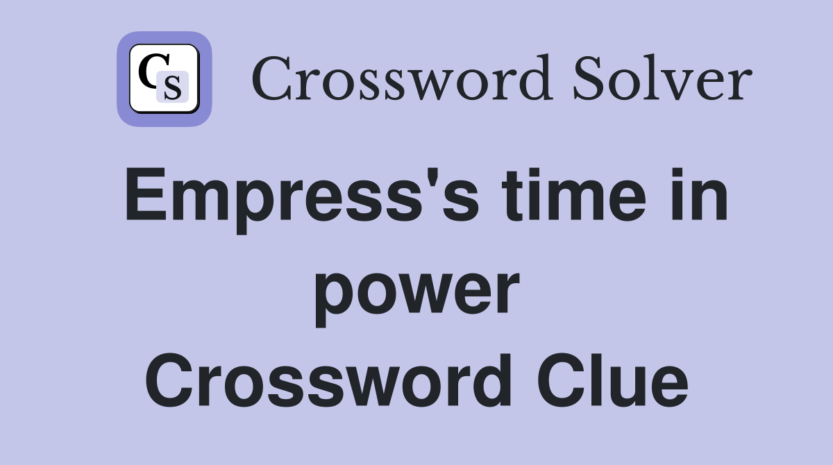 Empress's time in power Crossword Clue