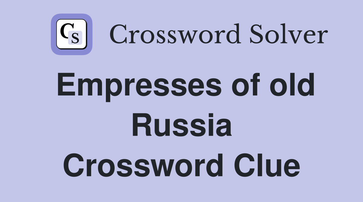 Empresses of old Russia Crossword Clue