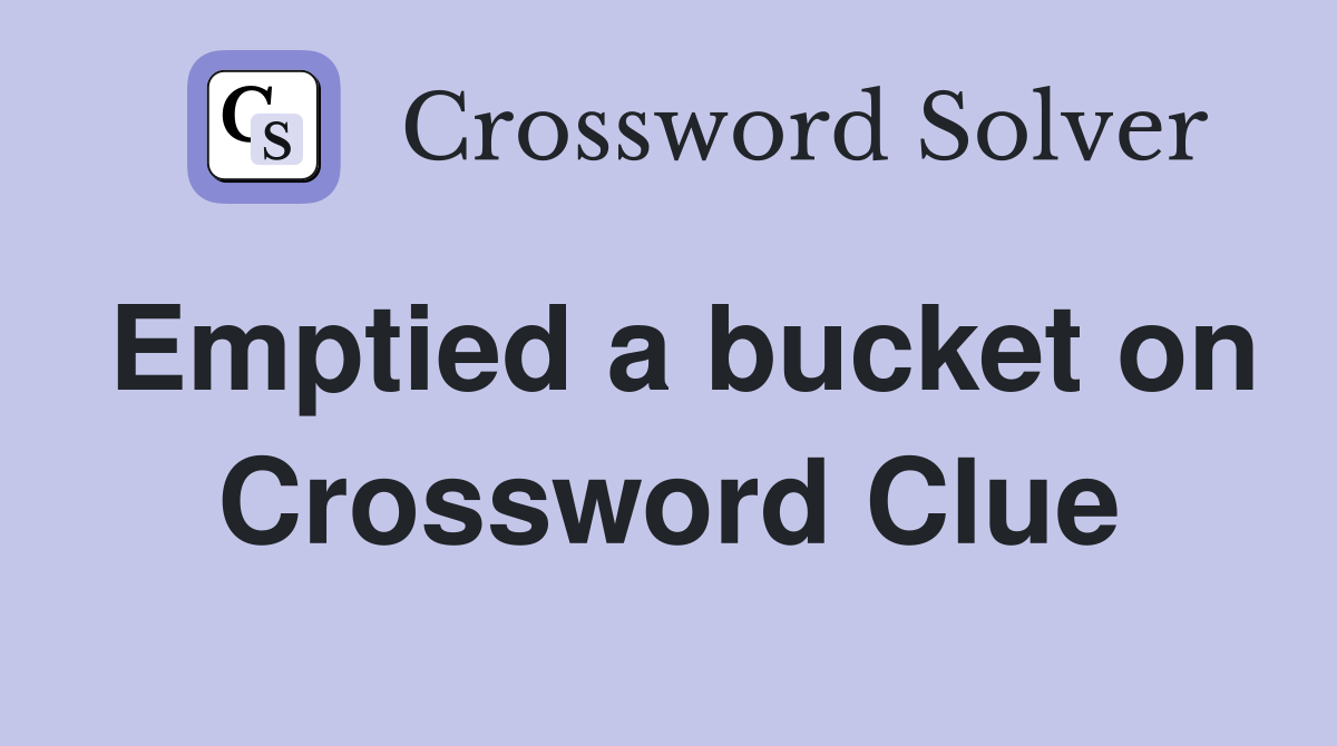 Emptied a bucket on Crossword Clue
