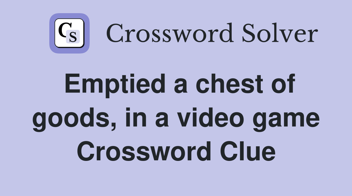 Emptied a chest of goods, in a video game Crossword Clue