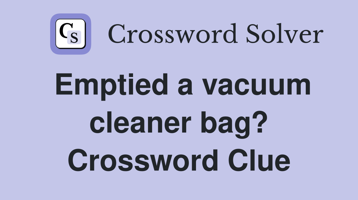 Emptied a vacuum cleaner bag? Crossword Clue