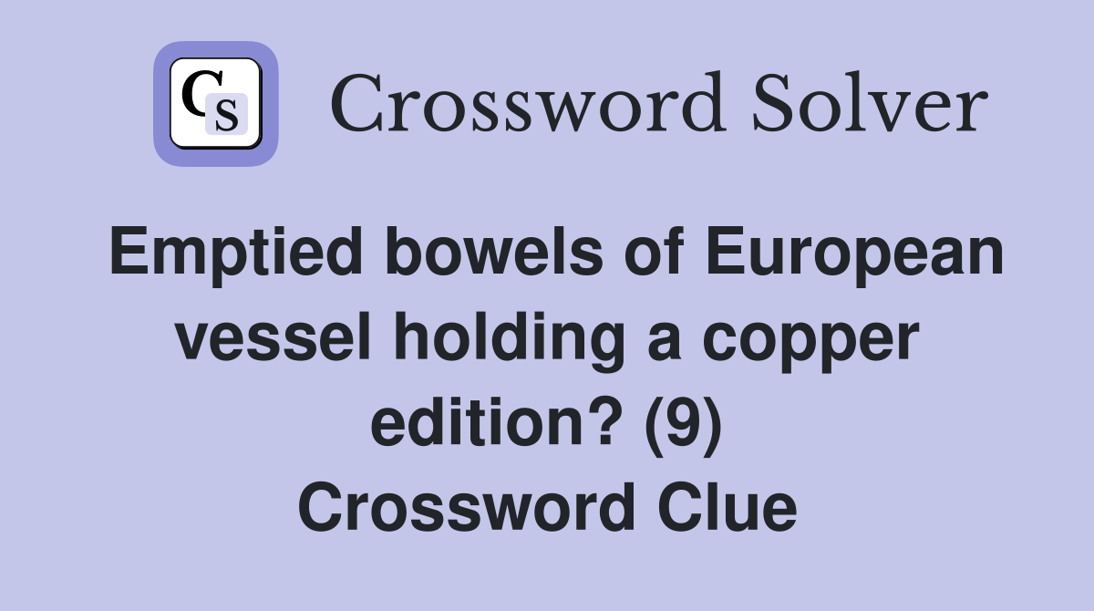 Emptied bowels of European vessel holding a copper edition? (9) Crossword Clue