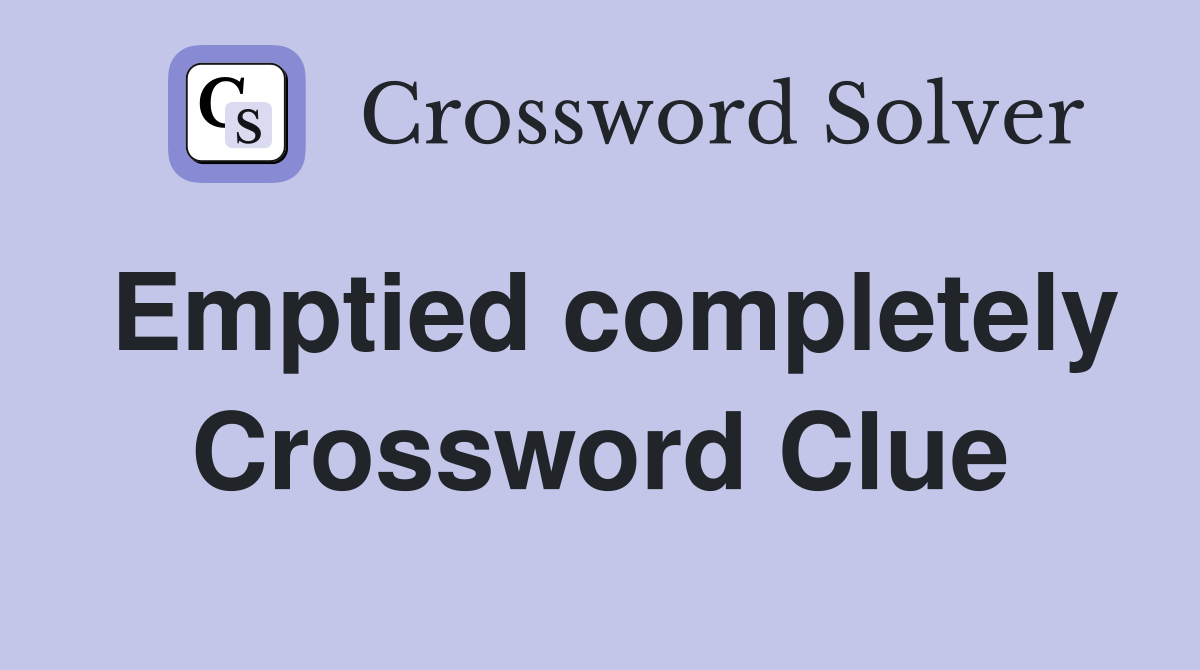 Emptied completely Crossword Clue