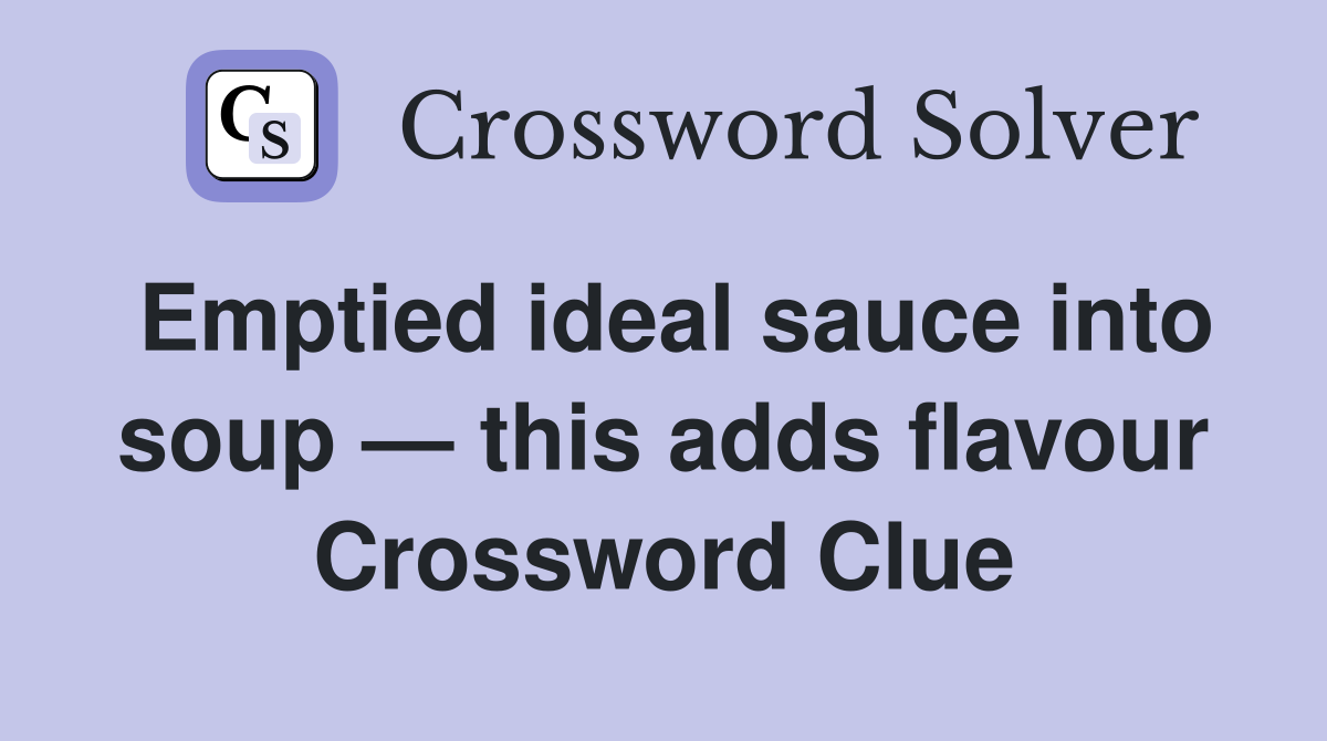 Emptied ideal sauce into soup — this adds flavour Crossword Clue