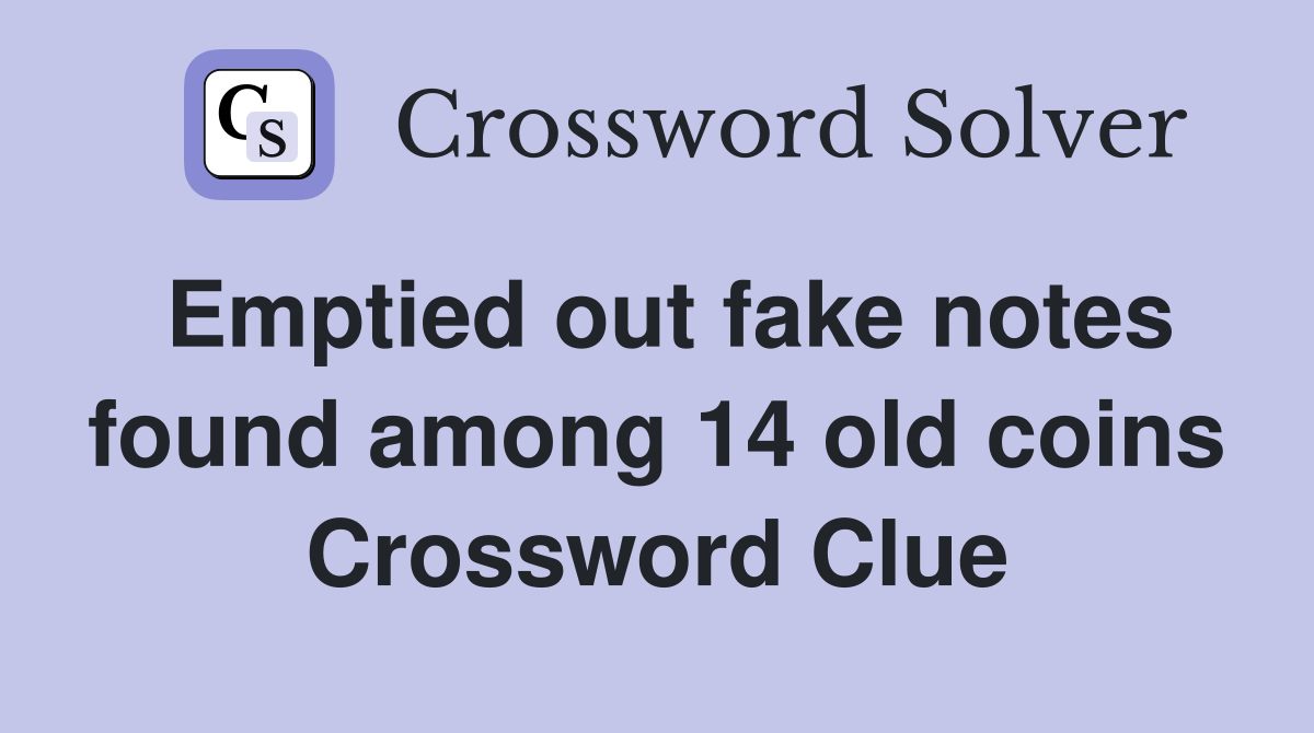 Emptied out fake notes found among 14 old coins Crossword Clue