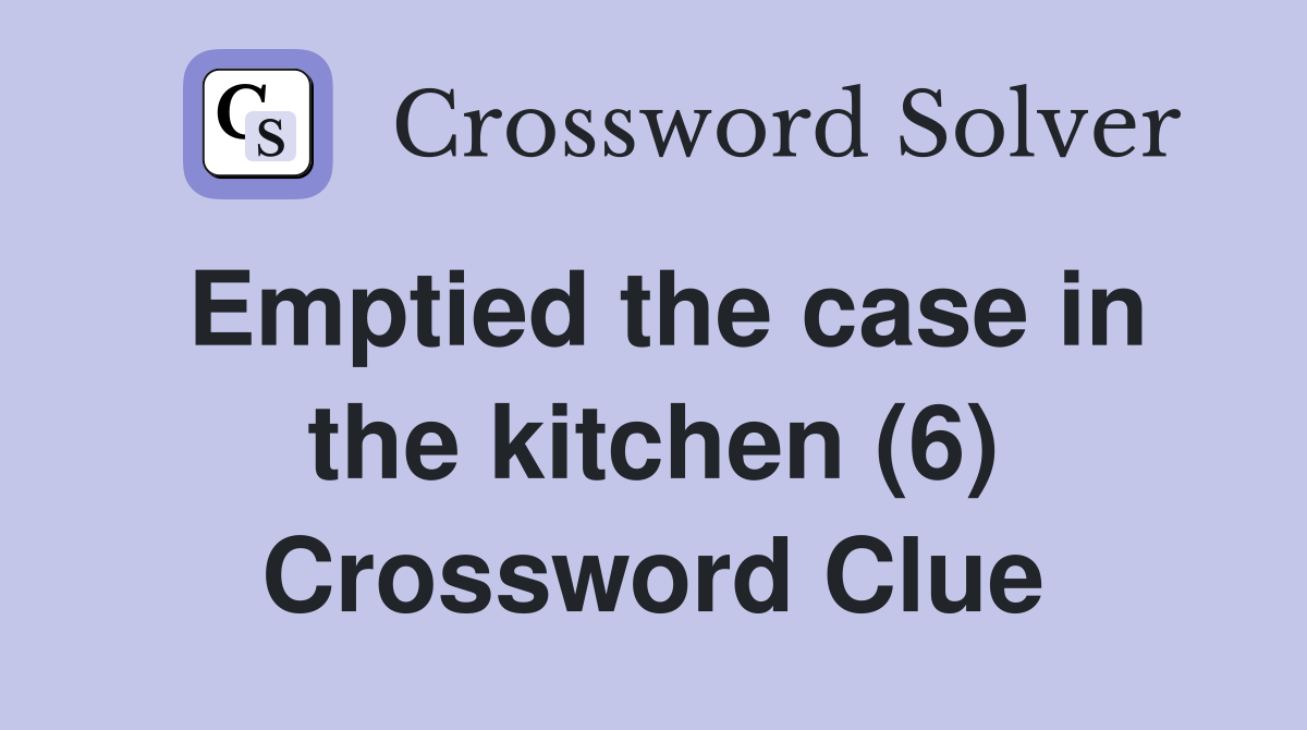Emptied the case in the kitchen (6) Crossword Clue