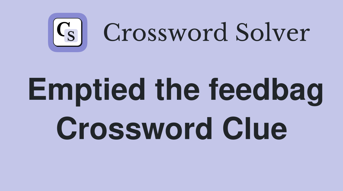 Emptied the feedbag Crossword Clue