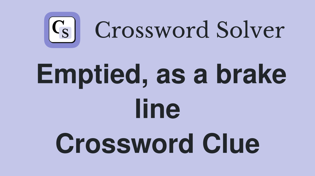 Emptied, as a brake line Crossword Clue
