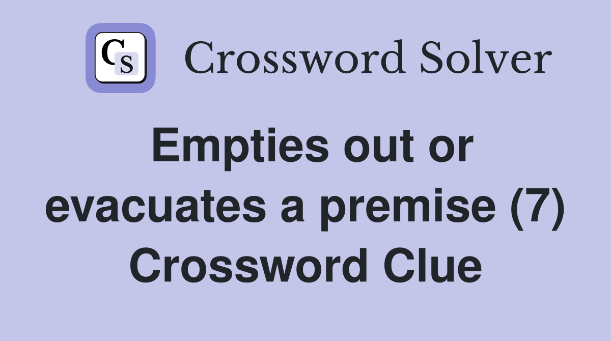 Empties out or evacuates a premise (7) Crossword Clue