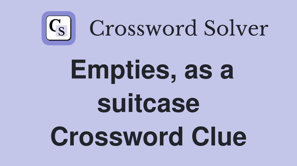 Empties, as a suitcase Crossword Clue