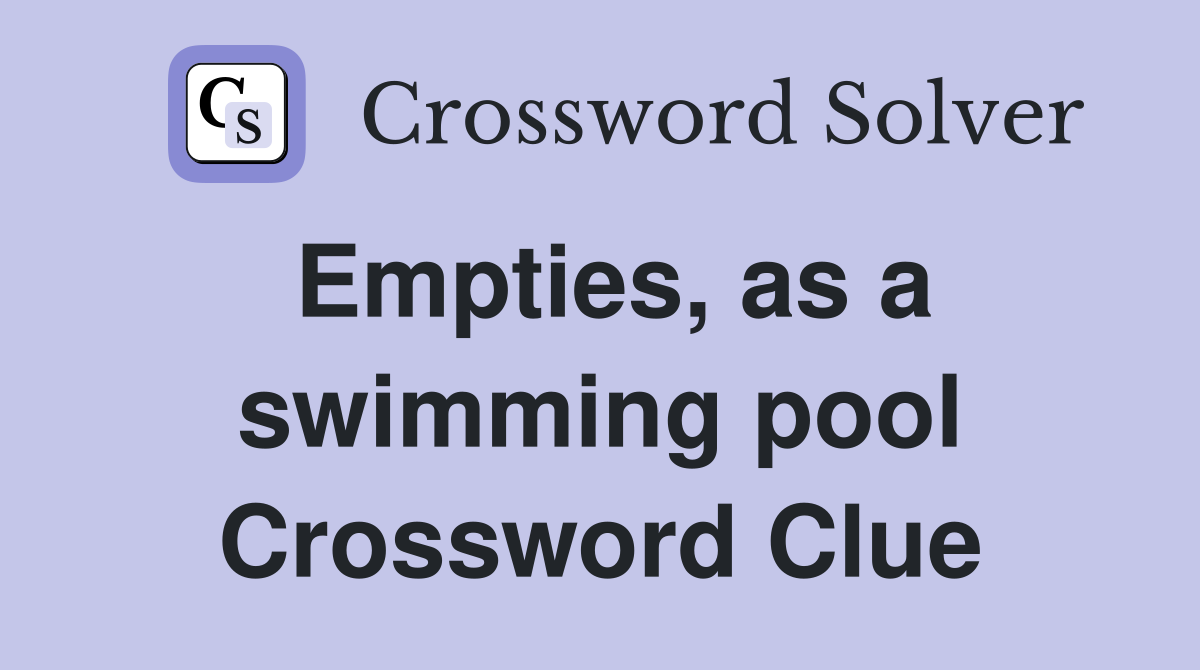 Empties, as a swimming pool Crossword Clue