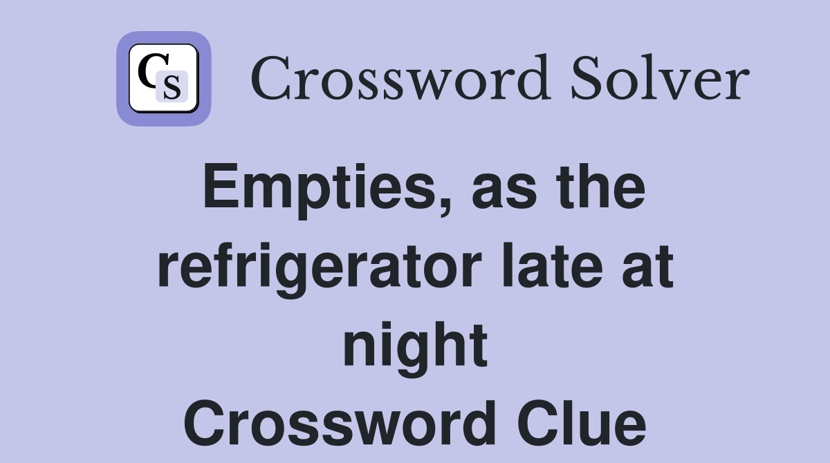 Empties, as the refrigerator late at night Crossword Clue