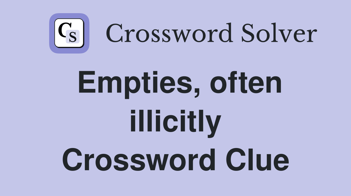 Empties, often illicitly Crossword Clue