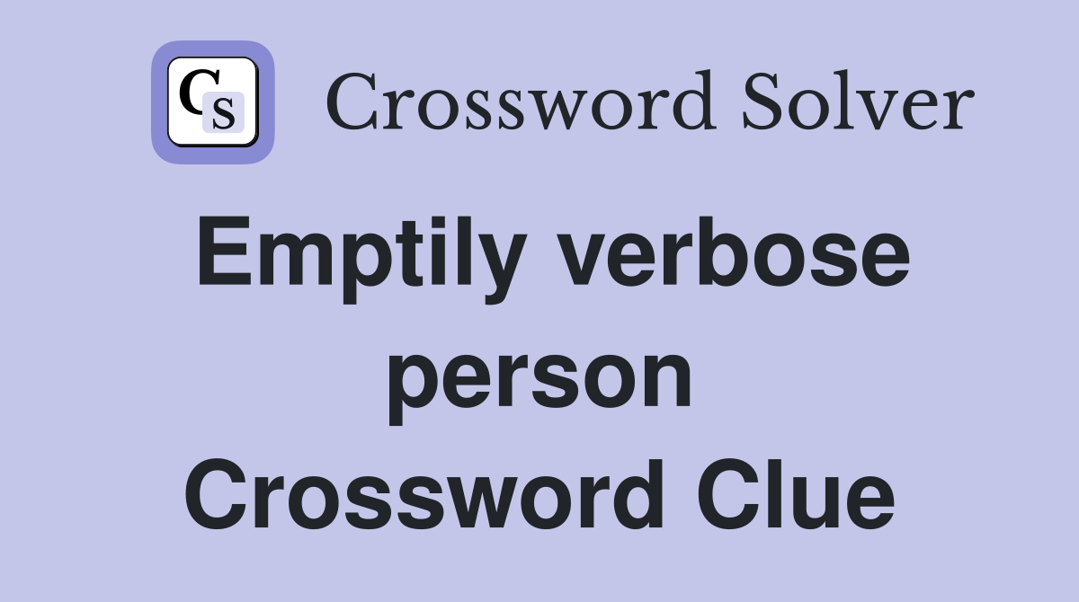 Emptily verbose person Crossword Clue