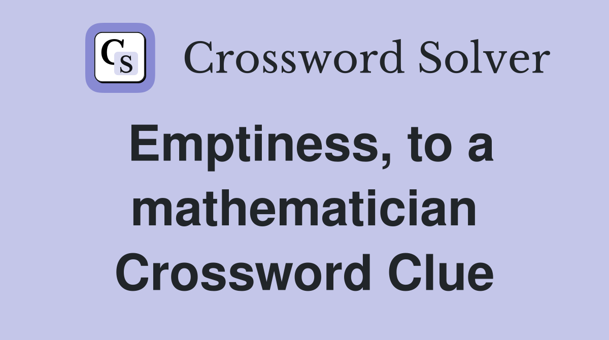 Emptiness, to a mathematician Crossword Clue