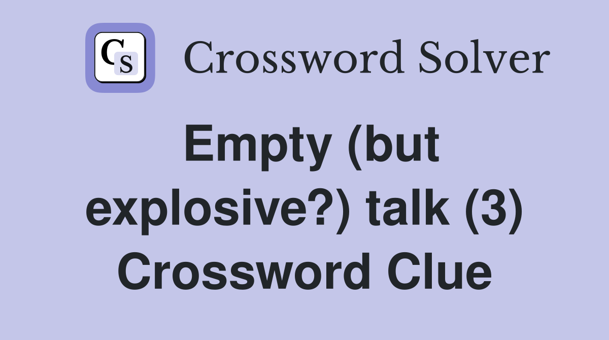Empty (but explosive?) talk (3) Crossword Clue