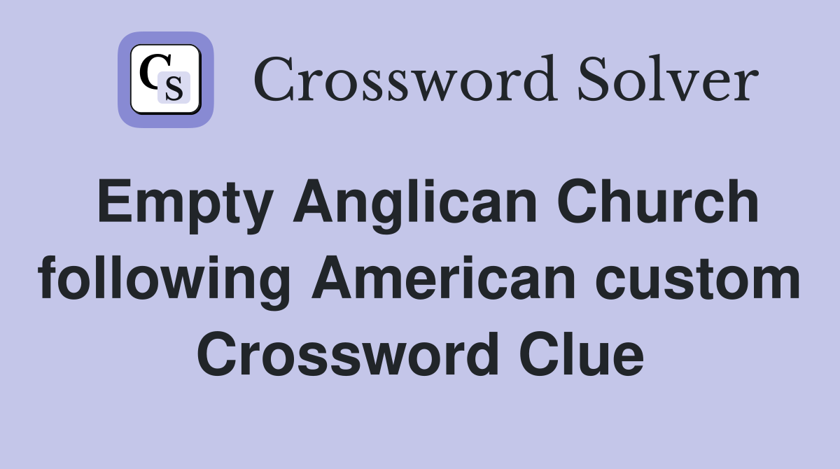 Empty Anglican Church following American custom Crossword Clue
