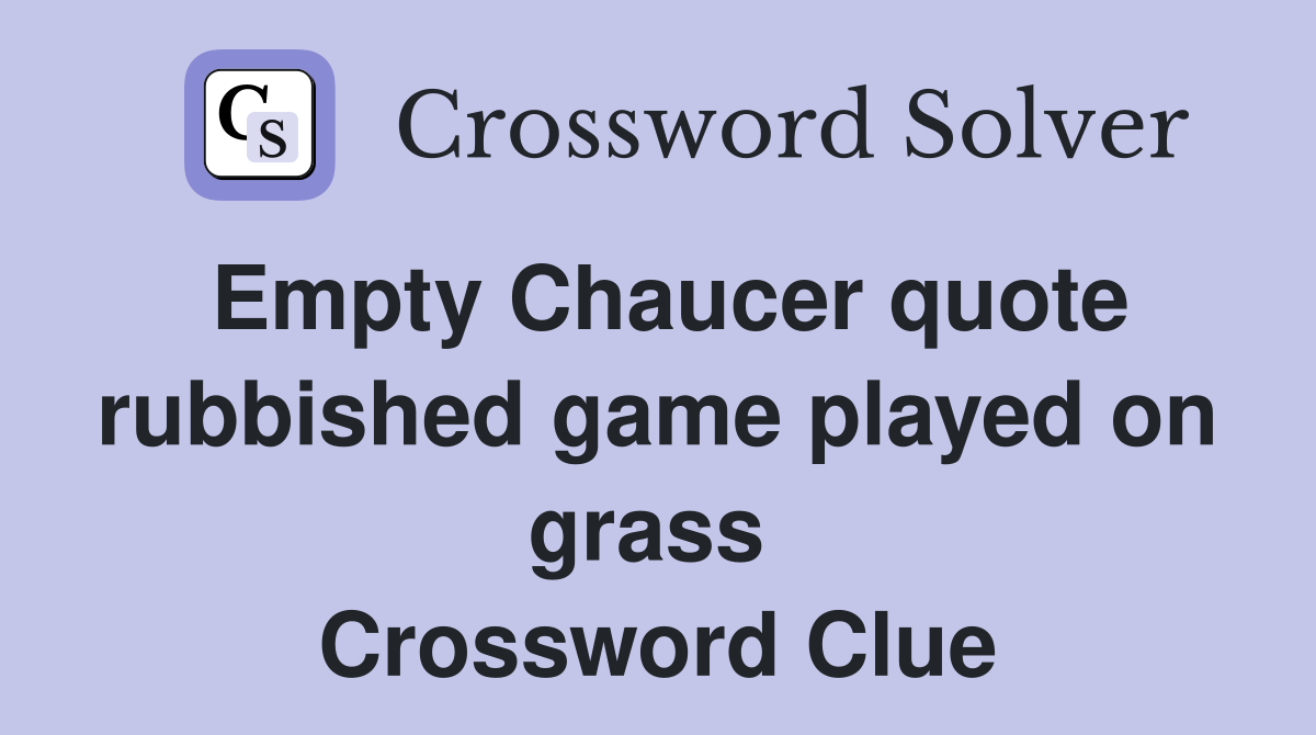 Empty Chaucer quote rubbished game played on grass  Crossword Clue
