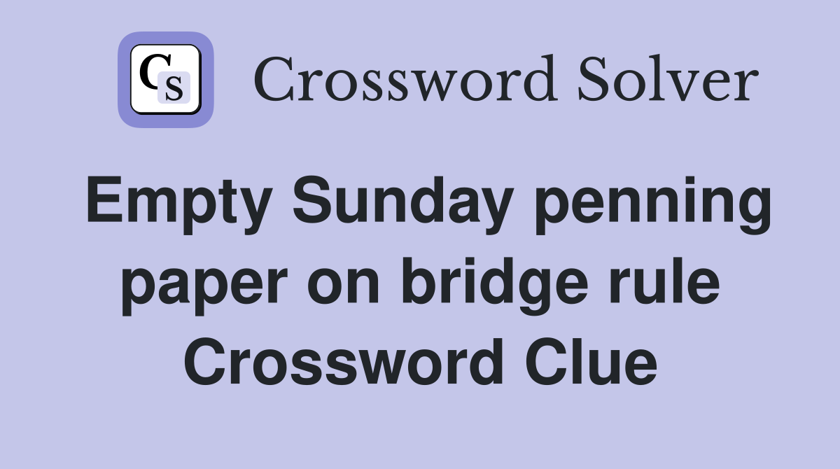 Empty Sunday penning paper on bridge rule Crossword Clue