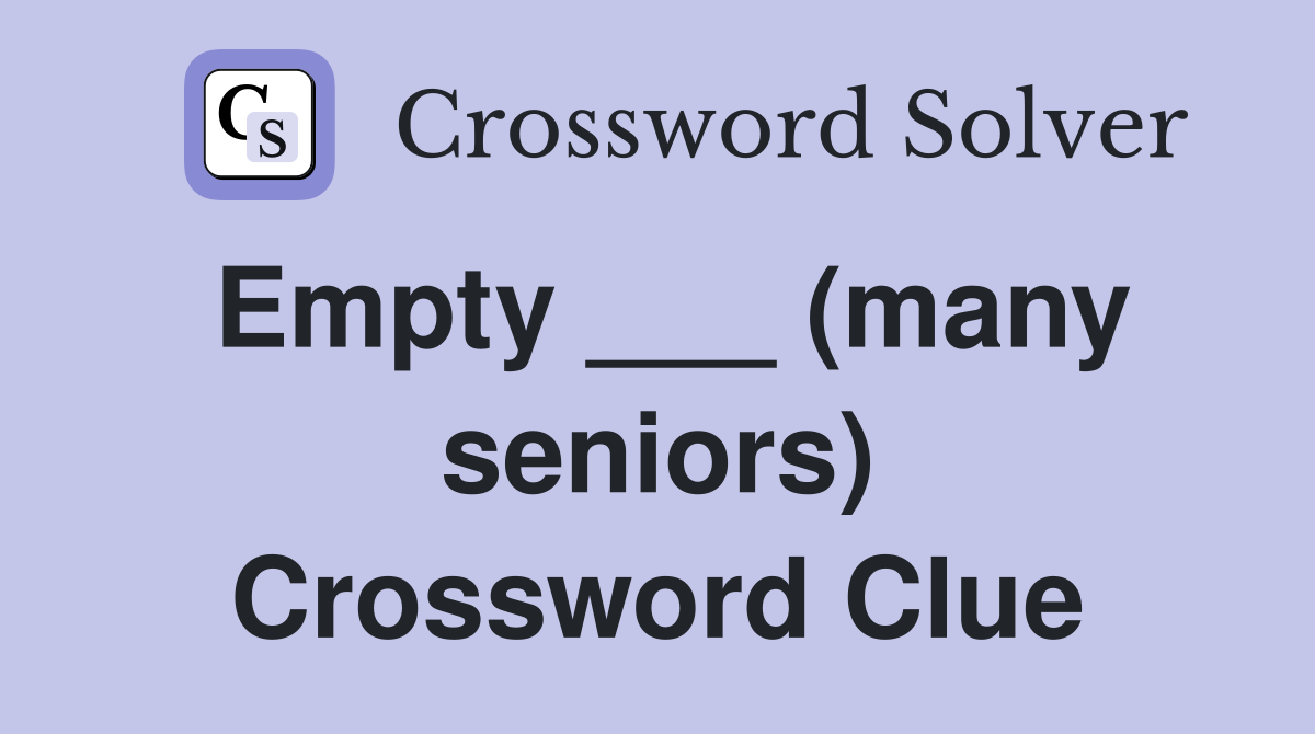 Empty ___ (many seniors) Crossword Clue