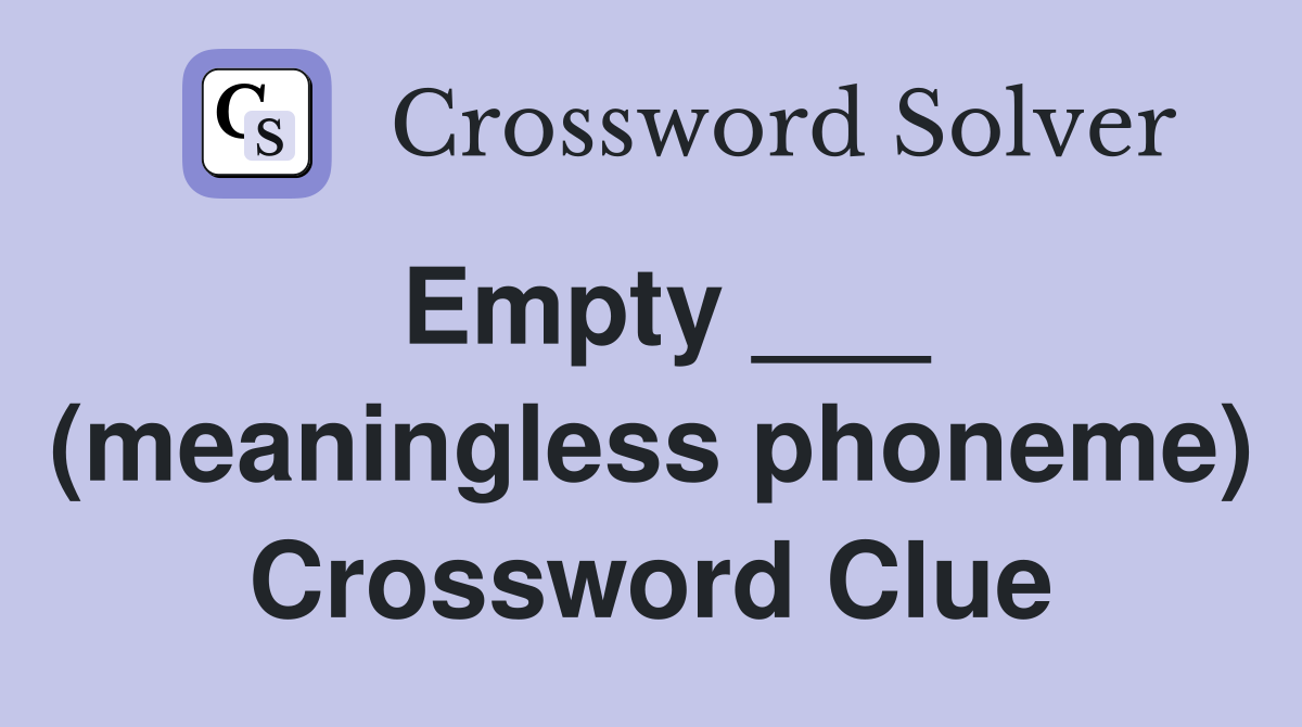 Empty ___ (meaningless phoneme) Crossword Clue