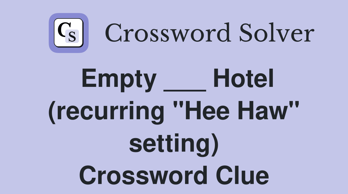 Empty ___ Hotel (recurring "Hee Haw" setting) Crossword Clue