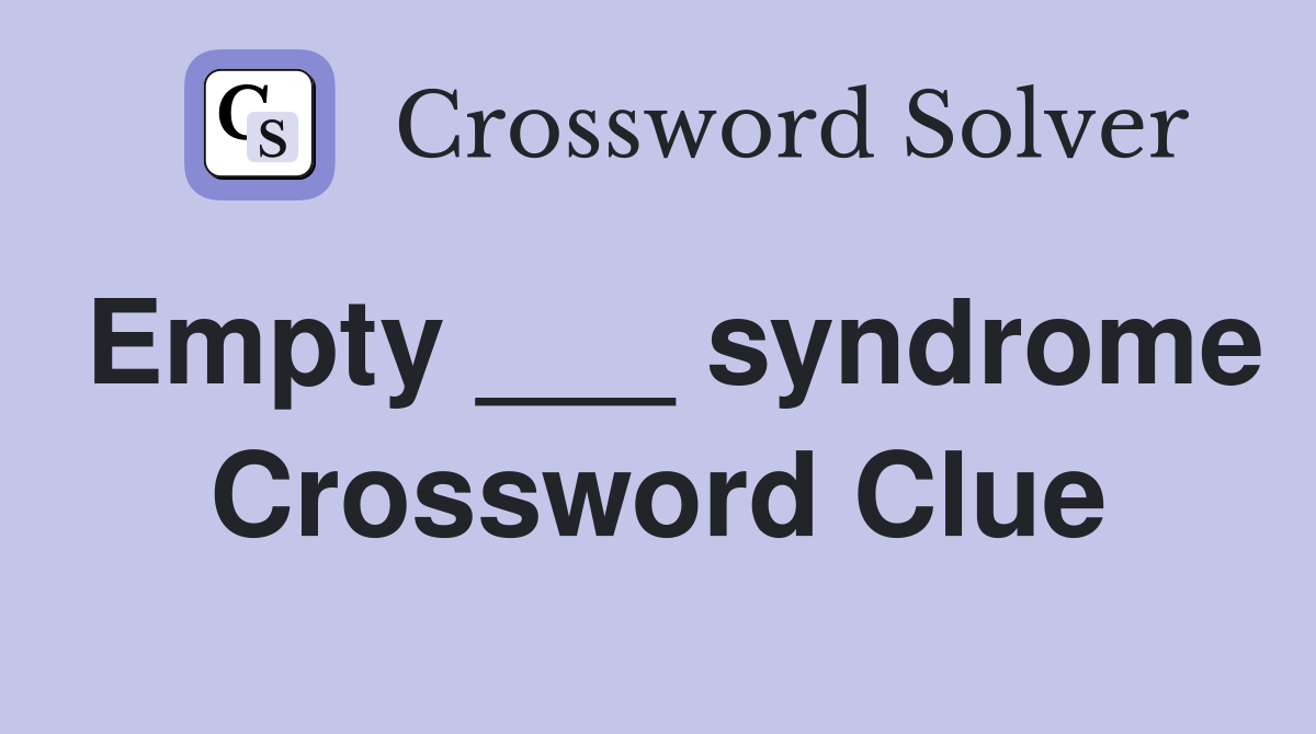 Empty ___ syndrome Crossword Clue