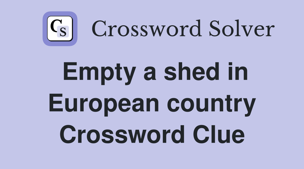 Empty a shed in European country Crossword Clue