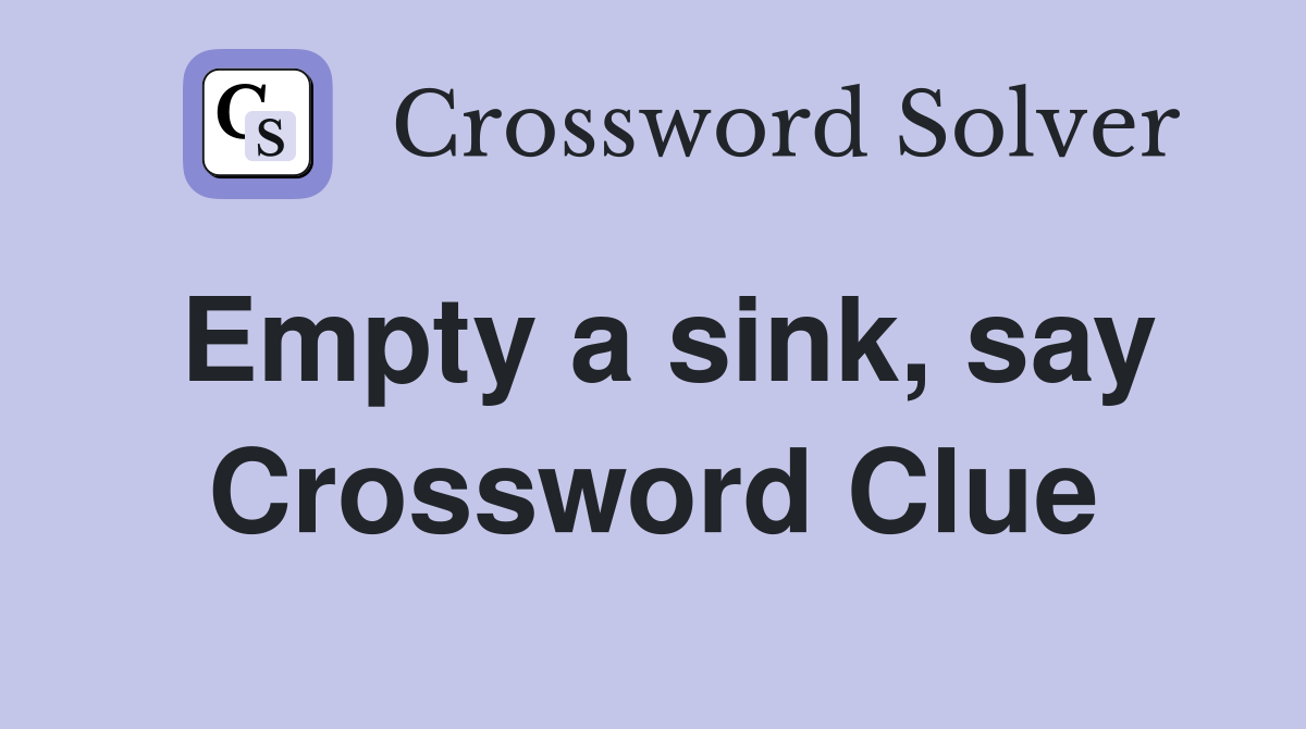 Empty a sink, say Crossword Clue