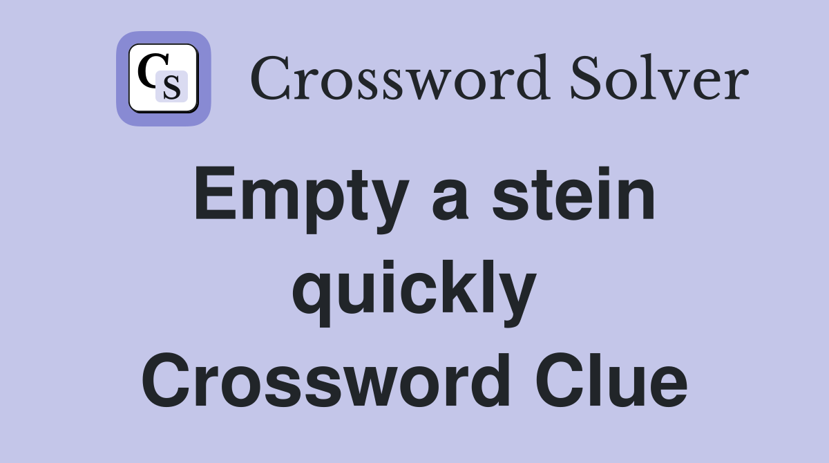 Empty a stein quickly Crossword Clue